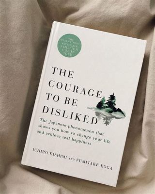  Courage to Be Disliked -  The liberating journey of self-acceptance and embracing imperfection